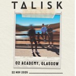 TALISK, O2 ACADEMY GLASGOW, SATURDAY 22ND NOVEMBER 2025